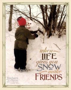 When life gives you snow, make friends | Barbara Anne Williams www.bitsofivory.com